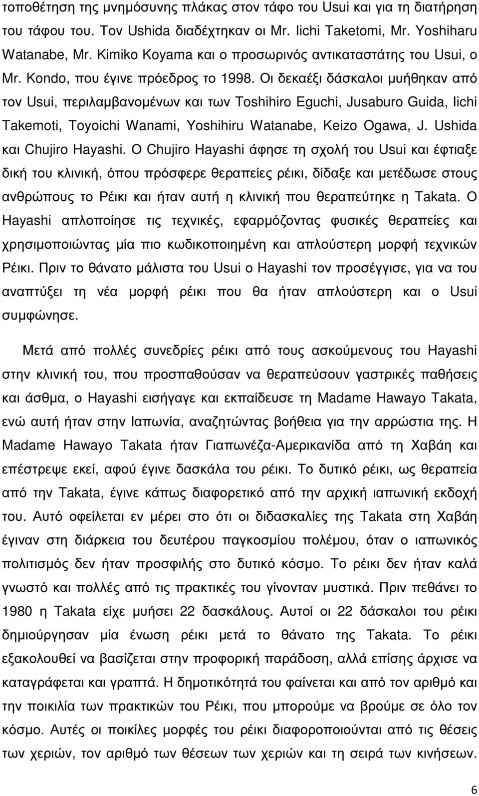 Οι δεκαέξι δάσκαλοι µυήθηκαν από τον Usui, περιλαµβανοµένων και των Toshihiro Eguchi, Jusaburo Guida, Iichi Takemoti, Toyoichi Wanami, Yoshihiru Watanabe, Keizo Ogawa, J. Ushida και Chujiro Hayashi.