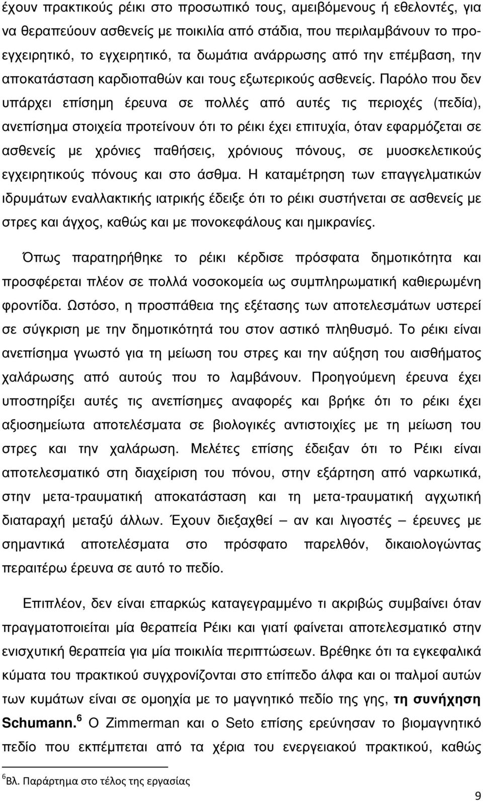 Παρόλο που δεν υπάρχει επίσηµη έρευνα σε πολλές από αυτές τις περιοχές (πεδία), ανεπίσηµα στοιχεία προτείνουν ότι το ρέικι έχει επιτυχία, όταν εφαρµόζεται σε ασθενείς µε χρόνιες παθήσεις, χρόνιους