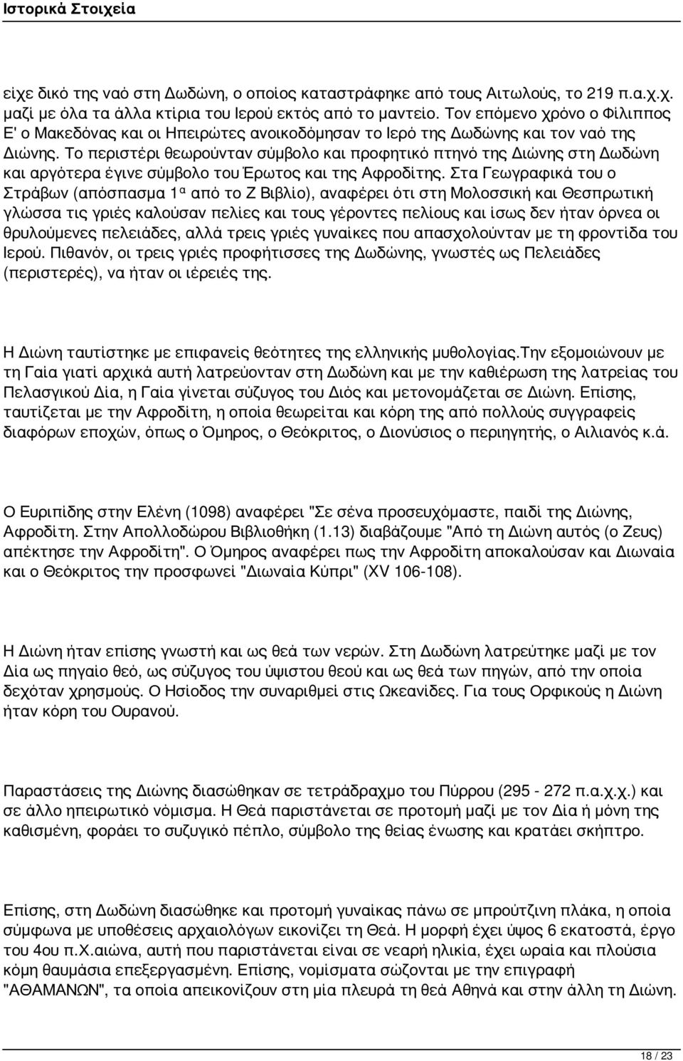 Το περιστέρι θεωρούνταν σύμβολο και προφητικό πτηνό της Διώνης στη Δωδώνη και αργότερα έγινε σύμβολο του Έρωτος και της Αφροδίτης.