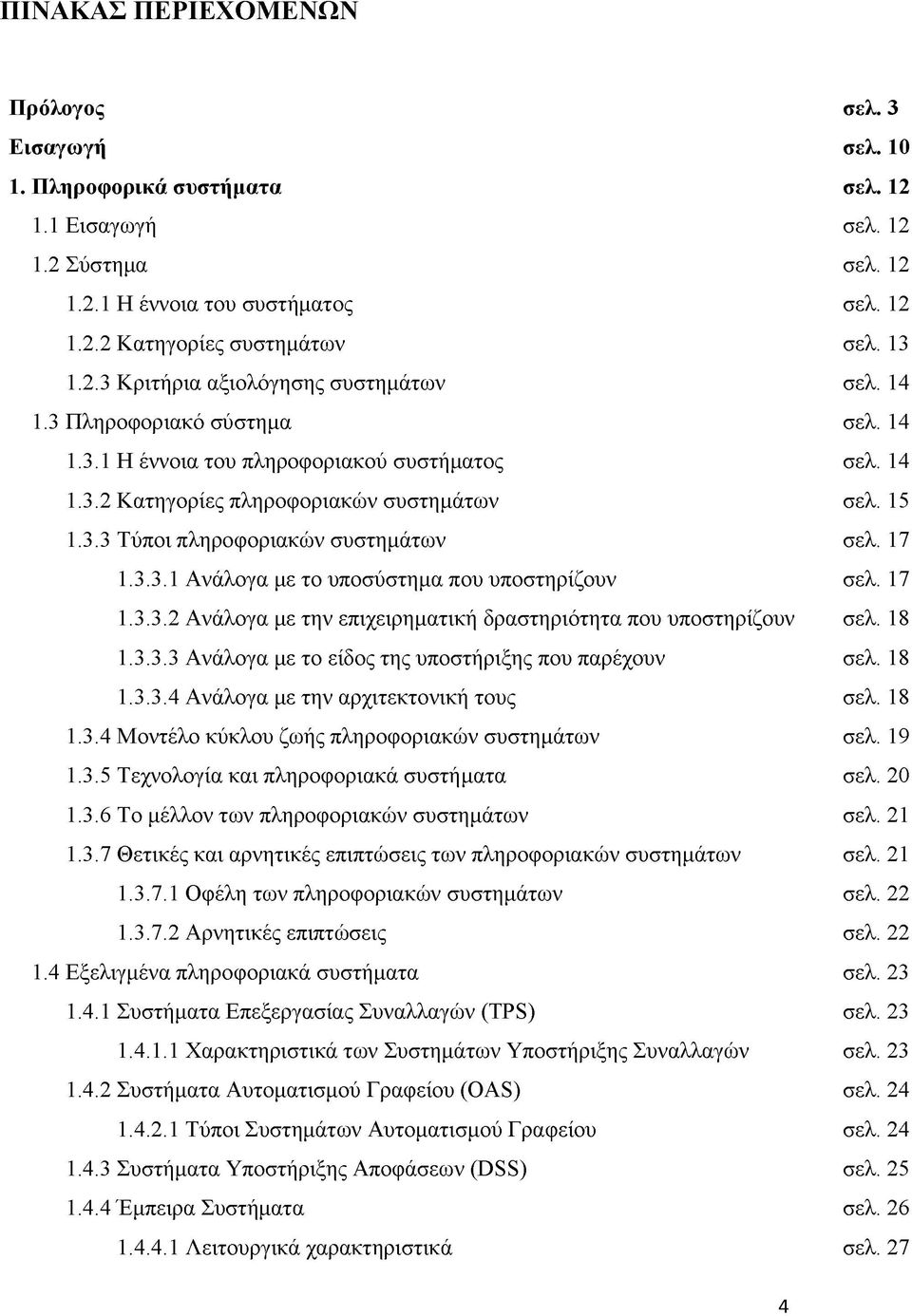 17 1.3.3.1 Ανάλογα με το υποσύστημα που υποστηρίζουν σελ. 17 1.3.3.2 Ανάλογα με την επιχειρηματική δραστηριότητα που υποστηρίζουν σελ. 18 1.3.3.3 Ανάλογα με το είδος της υποστήριξης που παρέχουν σελ.