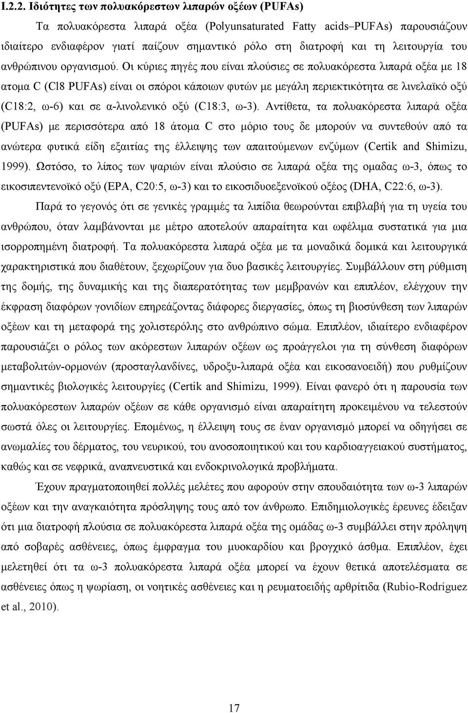 Οι κύριες πηγές που είναι πλούσιες σε πολυακόρεστα λιπαρά οξέα με 18 ατομα C (Cl8 PUFAs) είναι οι σπόροι κάποιων φυτών με μεγάλη περιεκτικότητα σε λινελαϊκό οξύ (C18:2, ω-6) και σε α-λινολενικό οξύ