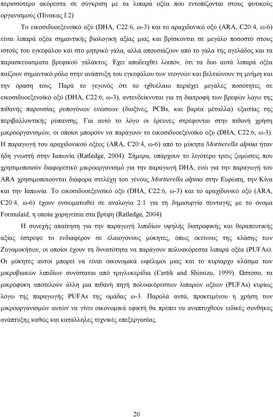 και στο μητρικό γάλα, αλλά απουσιάζουν από το γάλα της αγελάδος και τα παρασκεύασματα βρεφικού γάλακτος.