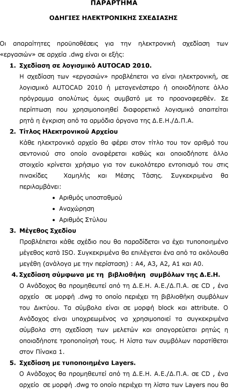 Σε περίπτωση που χρησιμοποιηθεί διαφορετικό λογισμικό απαιτείται ρητά η έγκριση από τα αρμόδια όργανα της Δ.Ε.Η./Δ.Π.Α. 2.