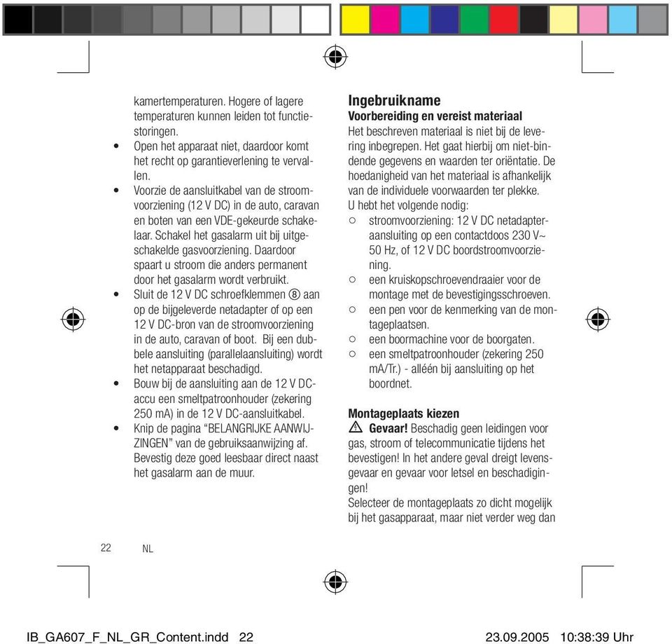 Daardoor spaart u stroom die anders permanent door het gasalarm wordt verbruikt.