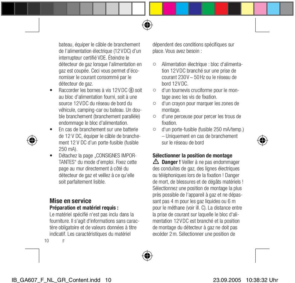 Raccorder les bornes à vis 12 V DC soit au bloc d alimentation fourni, soit à une source 12 V DC du réseau de bord du véhicule, camping-car ou bateau.