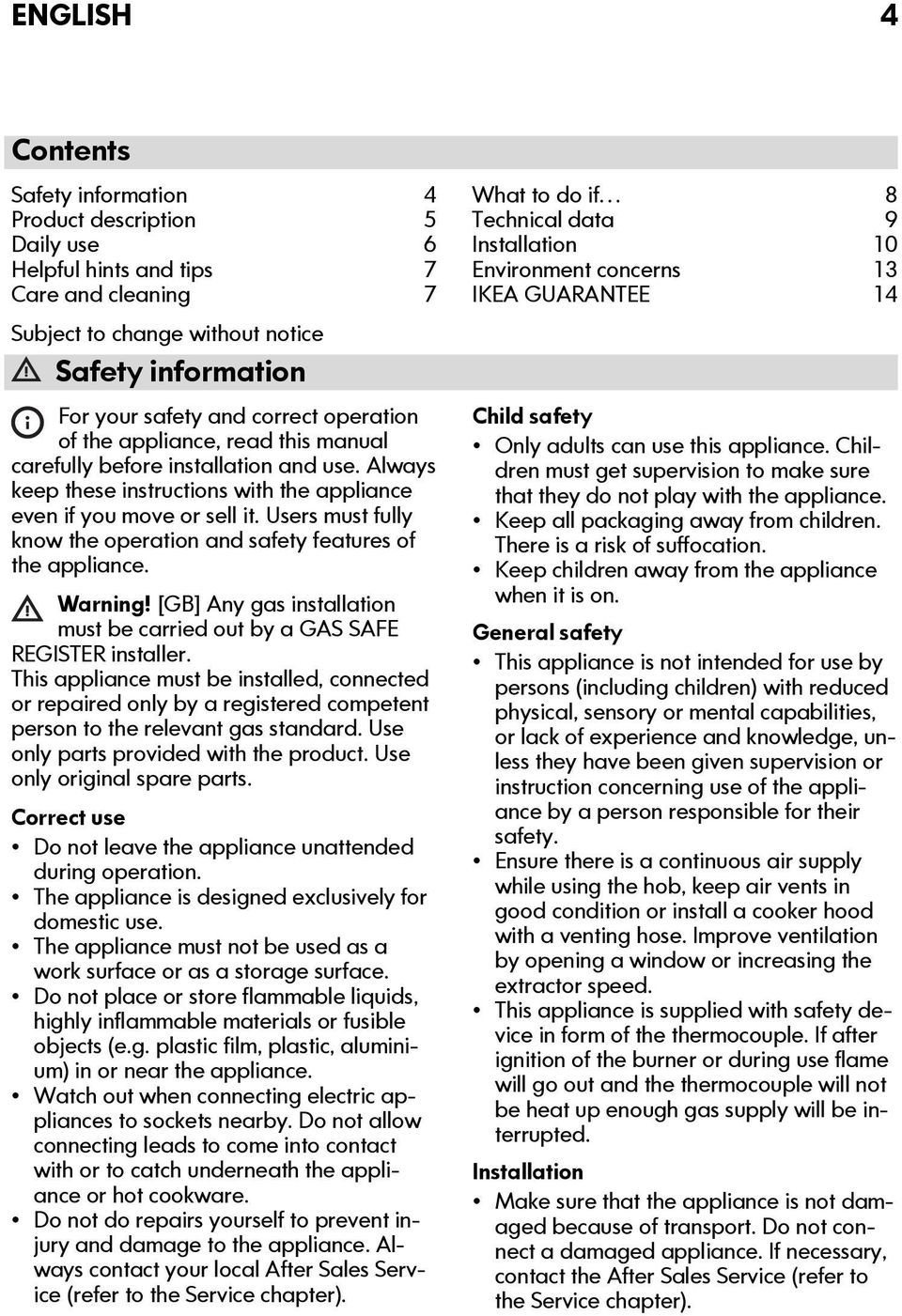 Users must fully know the operation and safety features of the appliance. Warning! [GB] Any gas installation must be carried out by a GAS SAFE REGISTER installer.