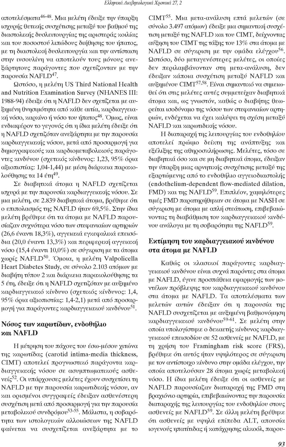 δυσλειτουργία και την αντίσταση στην ινσουλίνη να αποτελούν τους μόνους ανε - ξάρτητους παράγοντες που σχετίζονταν με την παρουσία NAFLD 47.