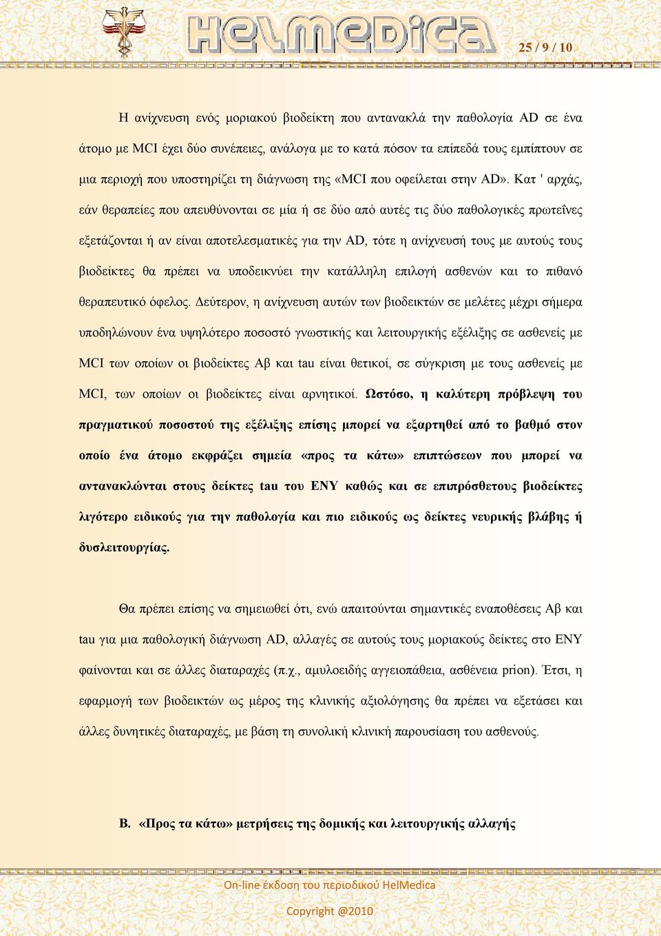 Κατ ' αρχάς, εάν θεραπείες που απευθύνονται σε μία ή σε δύο από αυτές τις δύο παθολογικές πρωτεΐνες εξετάζονται ή αν είναι αποτελεσματικές για την AD, τότε η ανίχνευσή τους με αυτούς τους βιοδείκτες