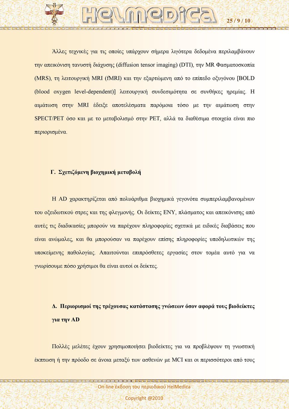 Η αιμάτωση στην MRI έδειξε αποτελέσματα παρόμοια τόσο με την αιμάτωση στην SPECT/PET όσο και με το μεταβολισμό στην PET, αλλά τα διαθέσιμα στοιχεία είναι πιο περιορισμένα. Γ.