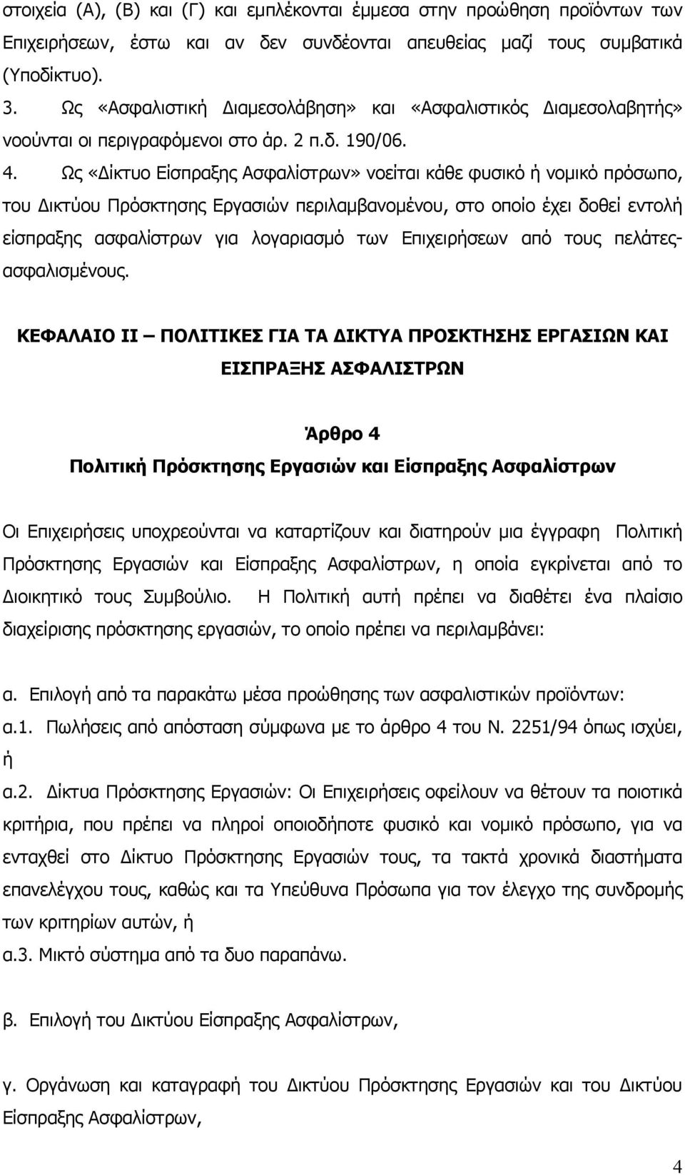 Ως «Δίκτυο Είσπραξης Ασφαλίστρων» νοείται κάθε φυσικό ή νομικό πρόσωπο, του Δικτύου Πρόσκτησης Εργασιών περιλαμβανομένου, στο οποίο έχει δοθεί εντολή είσπραξης ασφαλίστρων για λογαριασμό των