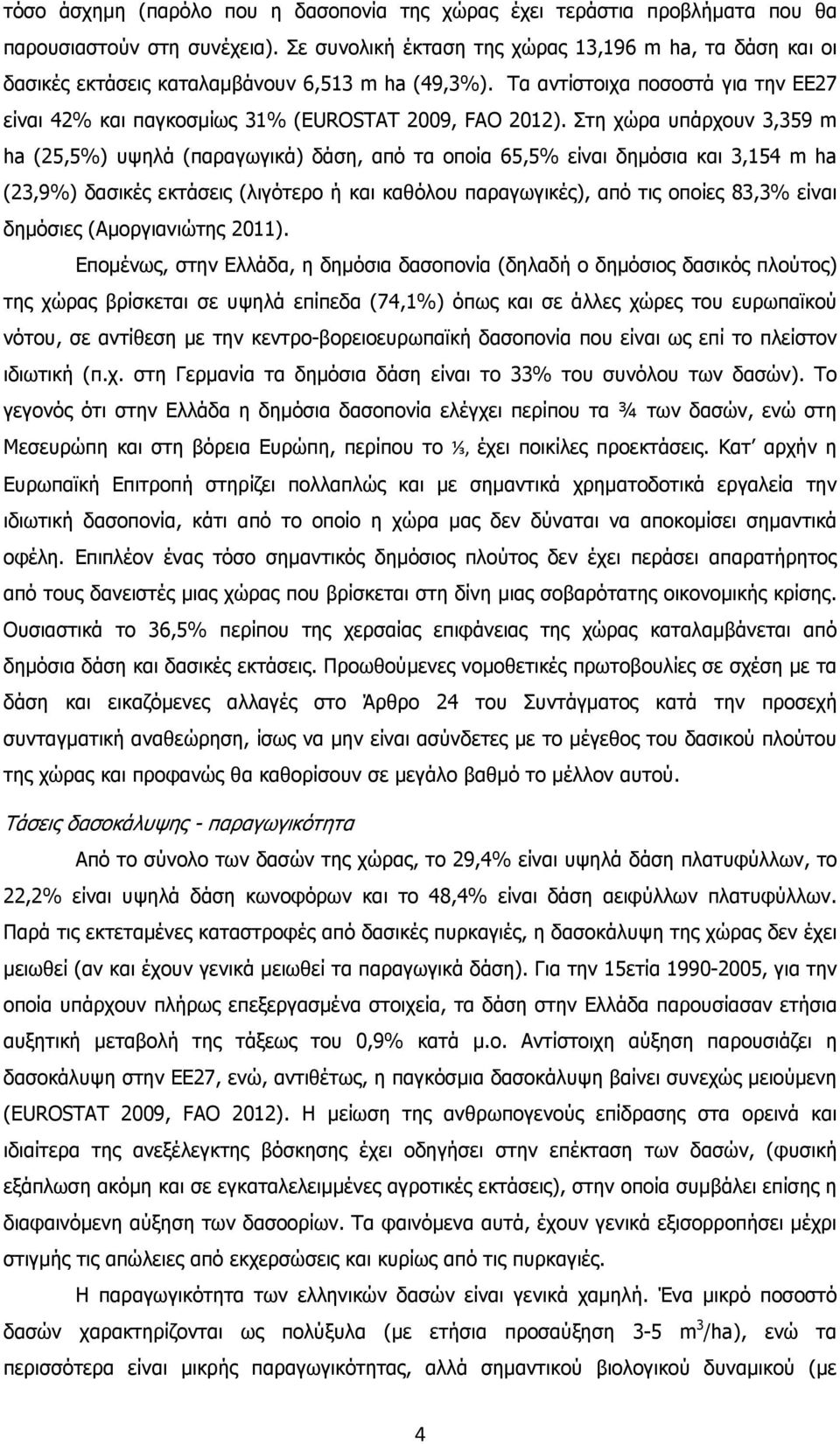 Στη χώρα υπάρχουν 3,359 m ha (25,5%) υψηλά (παραγωγικά) δάση, από τα οποία 65,5% είναι δηµόσια και 3,154 m ha (23,9%) δασικές εκτάσεις (λιγότερο ή και καθόλου παραγωγικές), από τις οποίες 83,3% είναι