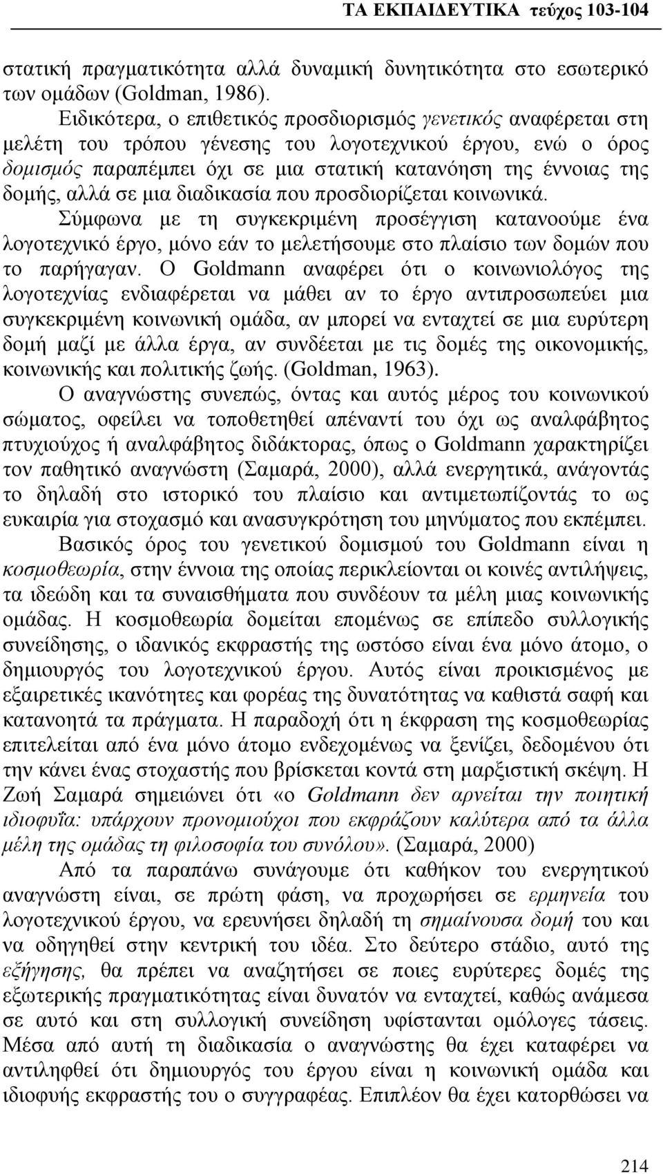 αλλά σε μια διαδικασία που προσδιορίζεται κοινωνικά. Σύμφωνα με τη συγκεκριμένη προσέγγιση κατανοούμε ένα λογοτεχνικό έργο, μόνο εάν το μελετήσουμε στο πλαίσιο των δομών που το παρήγαγαν.