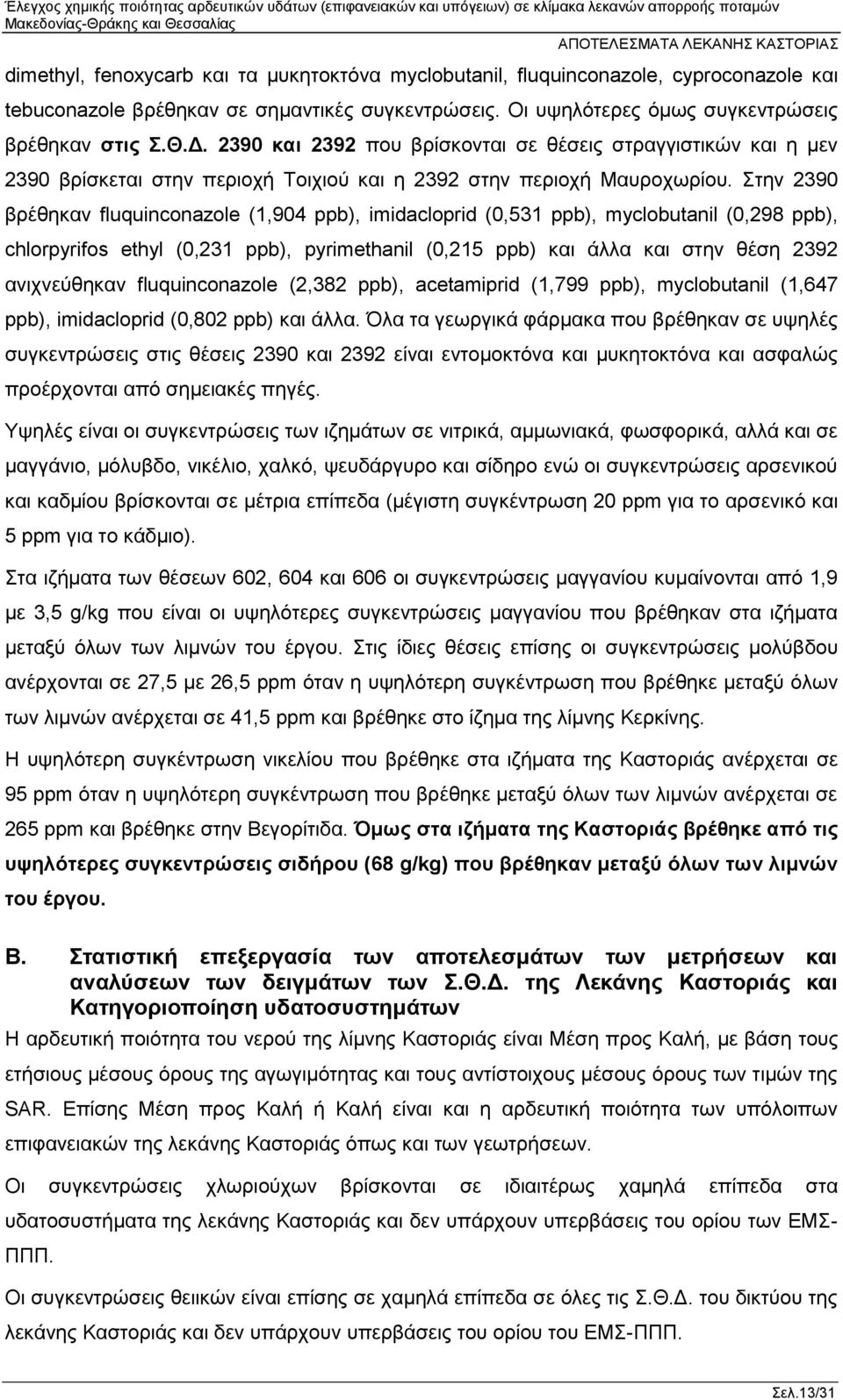 Στην 2390 βρέθηκαν fluquinconazole (1,904 ppb), imidacloprid (0,531 ppb), myclobutanil (0,298 ppb), chlorpyrifos ethyl (0,231 ppb), pyrimethanil (0,215 ppb) και άλλα και στην θέση 2392 ανιχνεύθηκαν