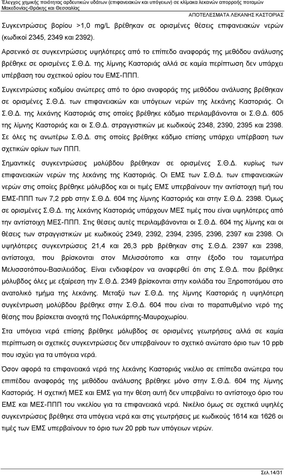 της λίμνης Καστοριάς αλλά σε καμία περίπτωση δεν υπάρχει υπέρβαση του σχετικού ορίου του ΕΜΣ-ΠΠΠ. Συγκεντρώσεις καδμίου ανώτερες από το όριο αναφοράς της μεθόδου ανάλυσης βρέθηκαν σε ορισμένες Σ.Θ.Δ.