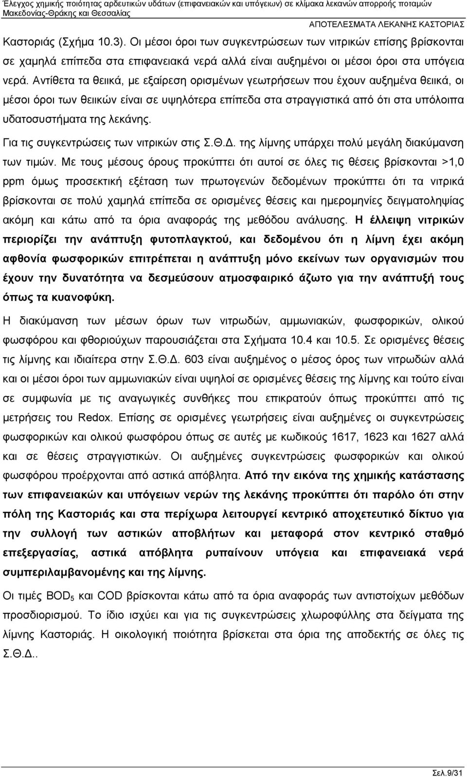 Για τις συγκεντρώσεις των νιτρικών στις Σ.Θ.Δ. της λίμνης υπάρχει πολύ μεγάλη διακύμανση των τιμών.