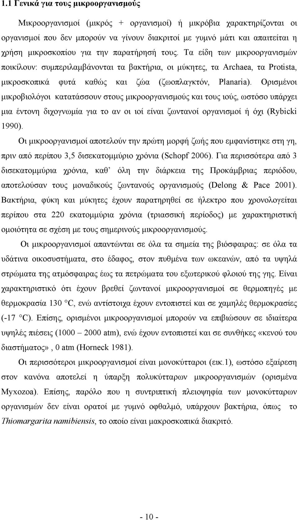 Τα είδη των μικροοργανισμών ποικίλουν: συμπεριλαμβάνονται τα βακτήρια, οι μύκητες, τα Archaea, τα Protista, μικροσκοπικά φυτά καθώς και ζώα (ζωοπλαγκτόν, Planaria).