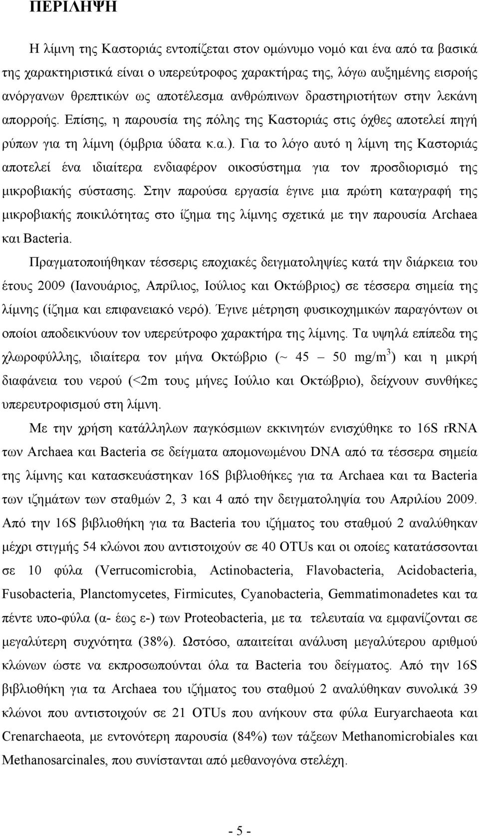 Για το λόγο αυτό η λίμνη της Καστοριάς αποτελεί ένα ιδιαίτερα ενδιαφέρον οικοσύστημα για τον προσδιορισμό της μικροβιακής σύστασης.