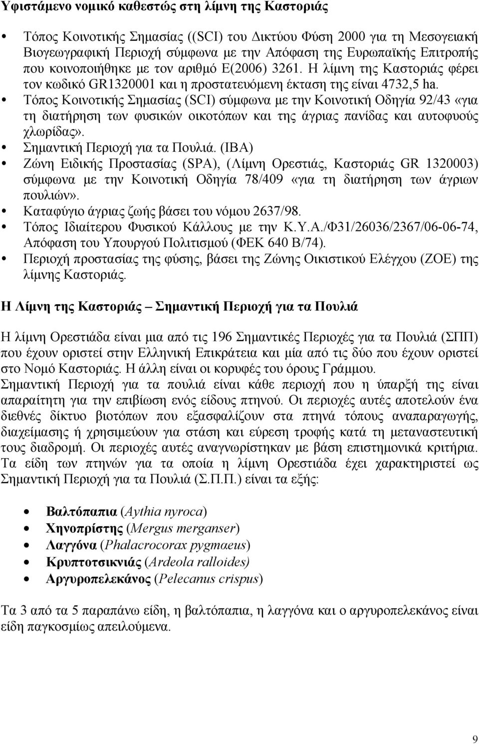 Τόπος Κοινοτικής Σηµασίας (SCI) σύµφωνα µε την Κοινοτική Οδηγία 92/43 «για τη διατήρηση των φυσικών οικοτόπων και της άγριας πανίδας και αυτοφυούς χλωρίδας». Σηµαντική Περιοχή για τα Πουλιά.