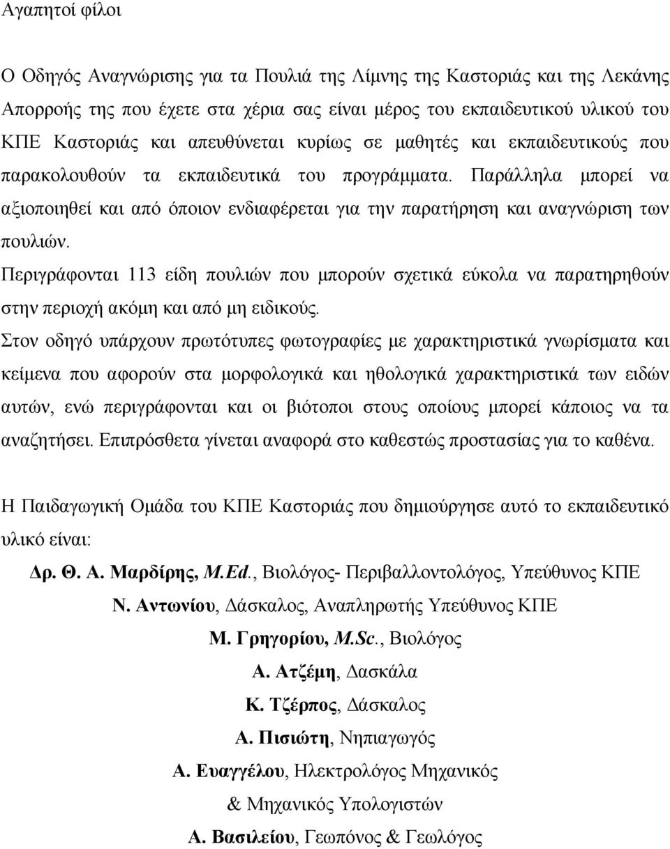 Περιγράφονται 113 είδη πουλιών που µπορούν σχετικά εύκολα να παρατηρηθούν στην περιοχή ακόµη και από µη ειδικούς.