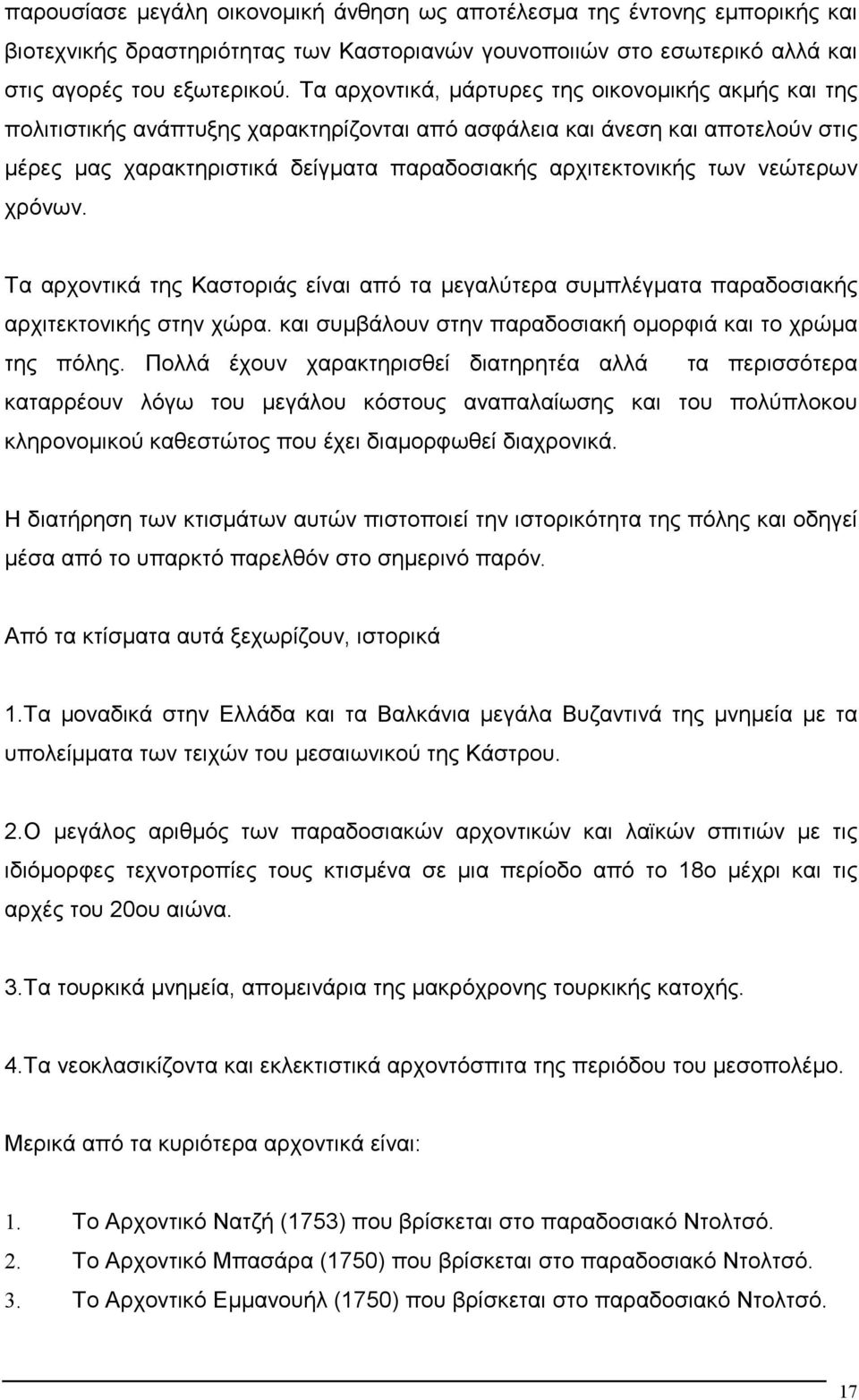 νεώτερων χρόνων. Τα αρχοντικά της Καστοριάς είναι από τα µεγαλύτερα συµπλέγµατα παραδοσιακής αρχιτεκτονικής στην χώρα. και συµβάλουν στην παραδοσιακή οµορφιά και το χρώµα της πόλης.