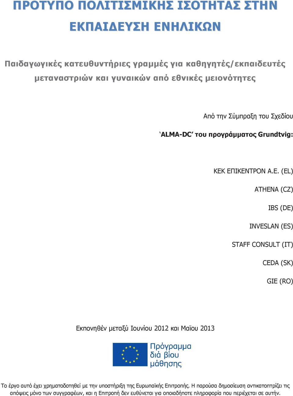 ΕΠΙΚΕΝΤΡΟΝ Α.Ε. (EL) ATHENA (CZ) IBS (DE) INVESLAN (ES) STAFF CONSULT (IT) CEDA (SK) GIE (RO) Εκπονηθέν μεταξύ Ιουνίου 2012 και Μαϊου 2013 Το έργο αυτό έχει