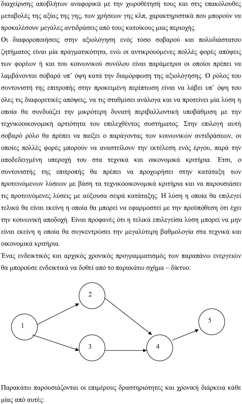 Οι διαφοροποιήσεις στην αξιολόγηση ενός τόσο σοβαρού και πολυδιάστατου ζητήματος είναι μία πραγματικότητα, ενώ οι αντικρουόμενες πολλές φορές απόψεις των φορέων ή και του κοινωνικού συνόλου είναι