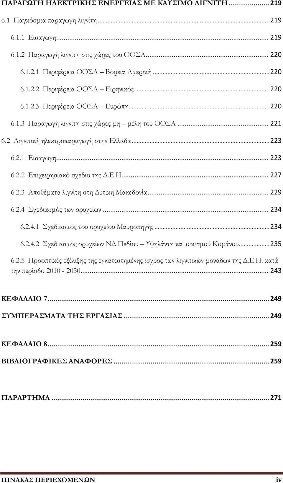 .. 223 6.2.2 Επιχειρησιακό σχέδιο της Δ.Ε.Η.... 227 6.2.3 Αποθέματα λιγνίτη στη Δυτική Μακεδονία... 229 6.2.4 χεδιασμός των ορυχείων... 234 6.2.4.1 χεδιασμός του ορυχείου Μαυροπηγής... 234 6.2.4.2 χεδιασμός ορυχείων ΝΔ Πεδίου Τψηλάντη και οικισμού Κομάνου.