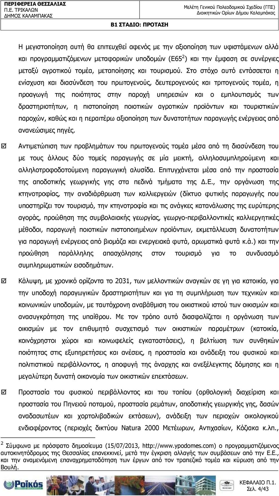 Στο στόχο αυτό εντάσσεται η ενίσχυση και διασύνδεση του πρωτογενούς, δευτερογενούς και τριτογενούς τοµέα, η προαγωγή της ποιότητας στην παροχή υπηρεσιών και ο εµπλουτισµός των δραστηριοτήτων, η