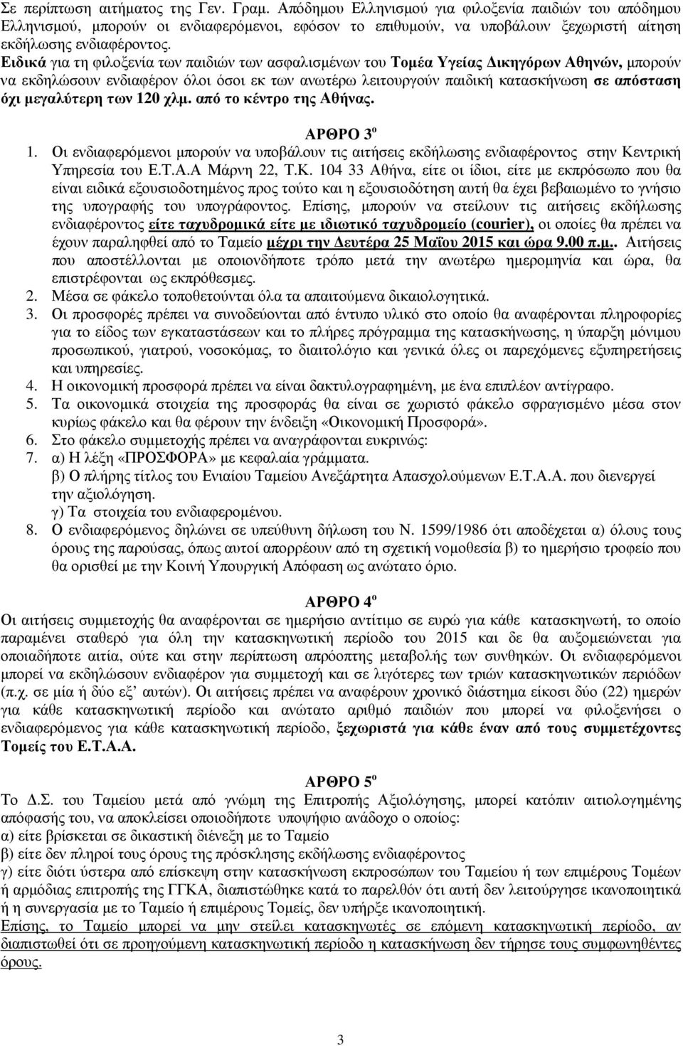 Ειδικά για τη φιλοξενία των παιδιών των ασφαλισµένων του Τοµέα Υγείας ικηγόρων Αθηνών, µπορούν να εκδηλώσουν ενδιαφέρον όλοι όσοι εκ των ανωτέρω λειτουργούν παιδική κατασκήνωση σε απόσταση όχι