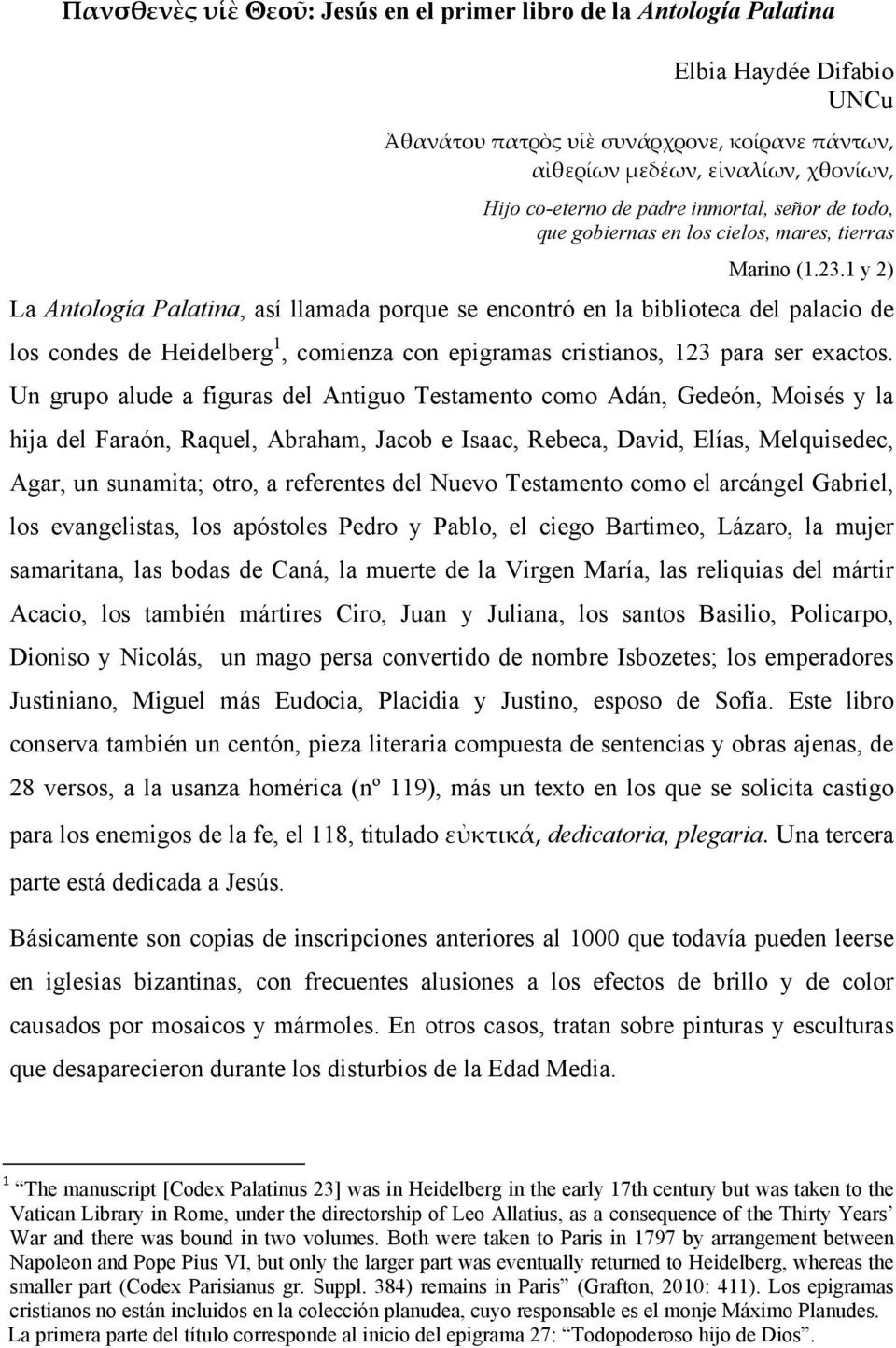 1 y 2) La Antología Palatina, así llamada porque se encontró en la biblioteca del palacio de los condes de Heidelberg 1, comienza con epigramas cristianos, 123 para ser exactos.