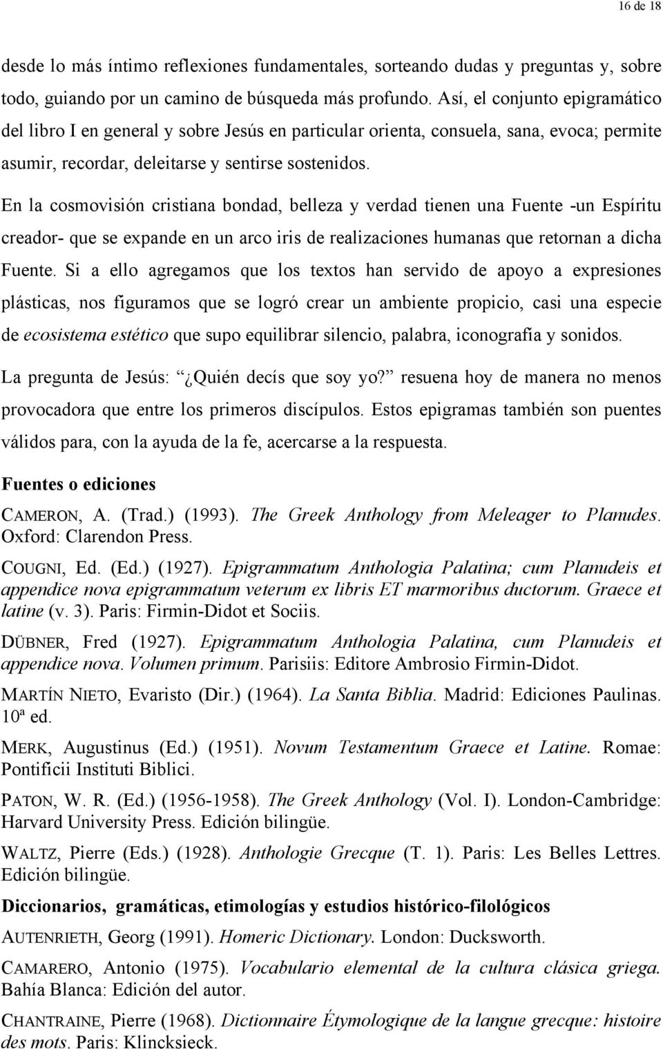 En la cosmovisión cristiana bondad, belleza y verdad tienen una Fuente -un Espíritu creador- que se expande en un arco iris de realizaciones humanas que retornan a dicha Fuente.