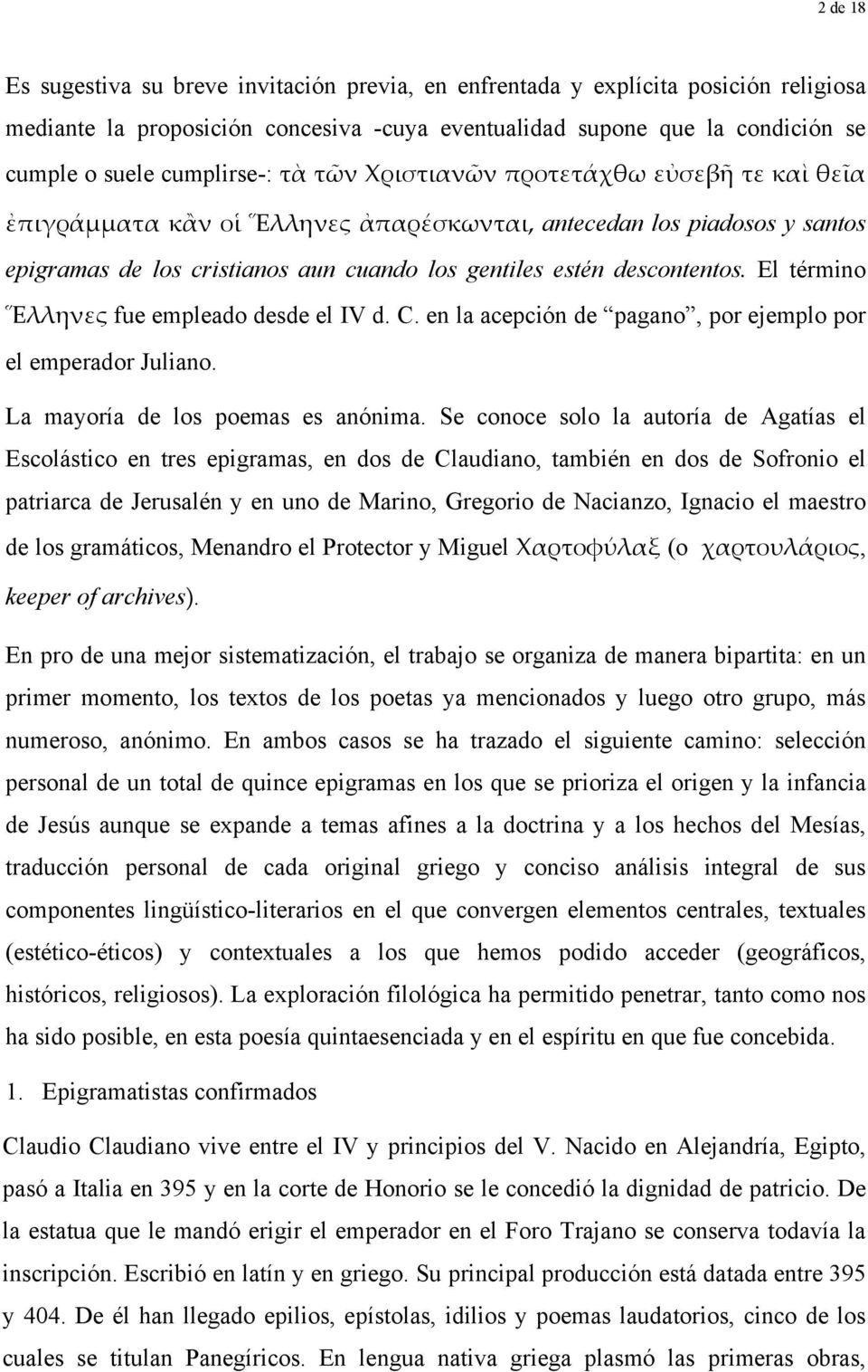 descontentos. El término Ἕλληνες fue empleado desde el IV d. C. en la acepción de pagano, por ejemplo por el emperador Juliano. La mayoría de los poemas es anónima.