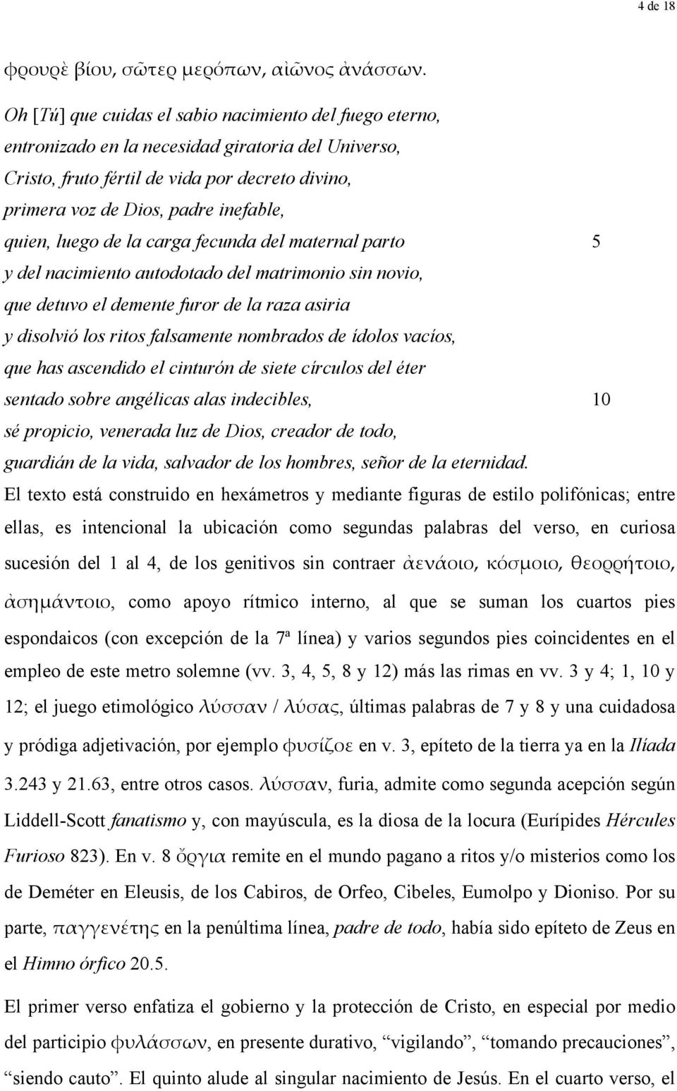 quien, luego de la carga fecunda del maternal parto 5 y del nacimiento autodotado del matrimonio sin novio, que detuvo el demente furor de la raza asiria y disolvió los ritos falsamente nombrados de