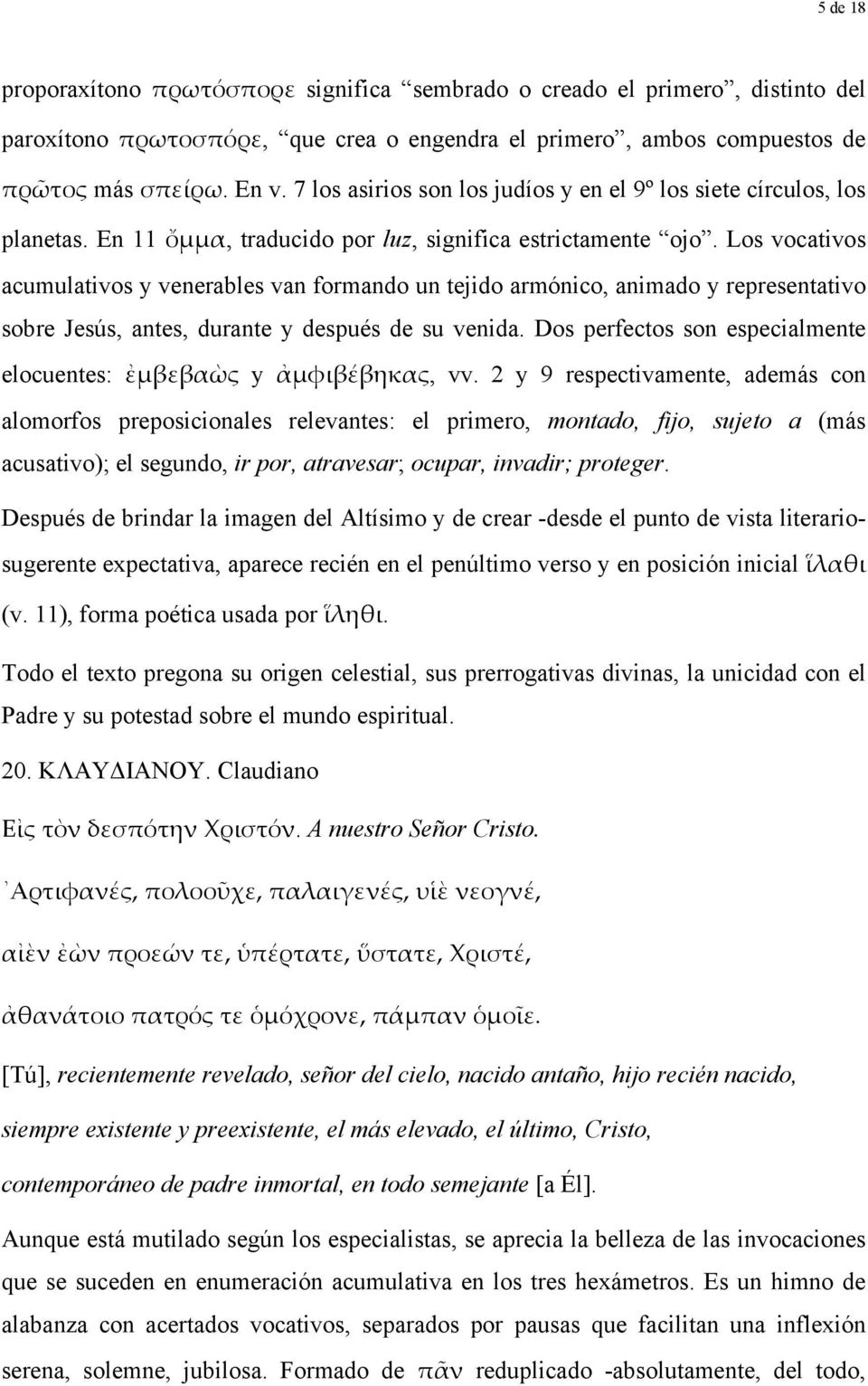 Los vocativos acumulativos y venerables van formando un tejido armónico, animado y representativo sobre Jesús, antes, durante y después de su venida.