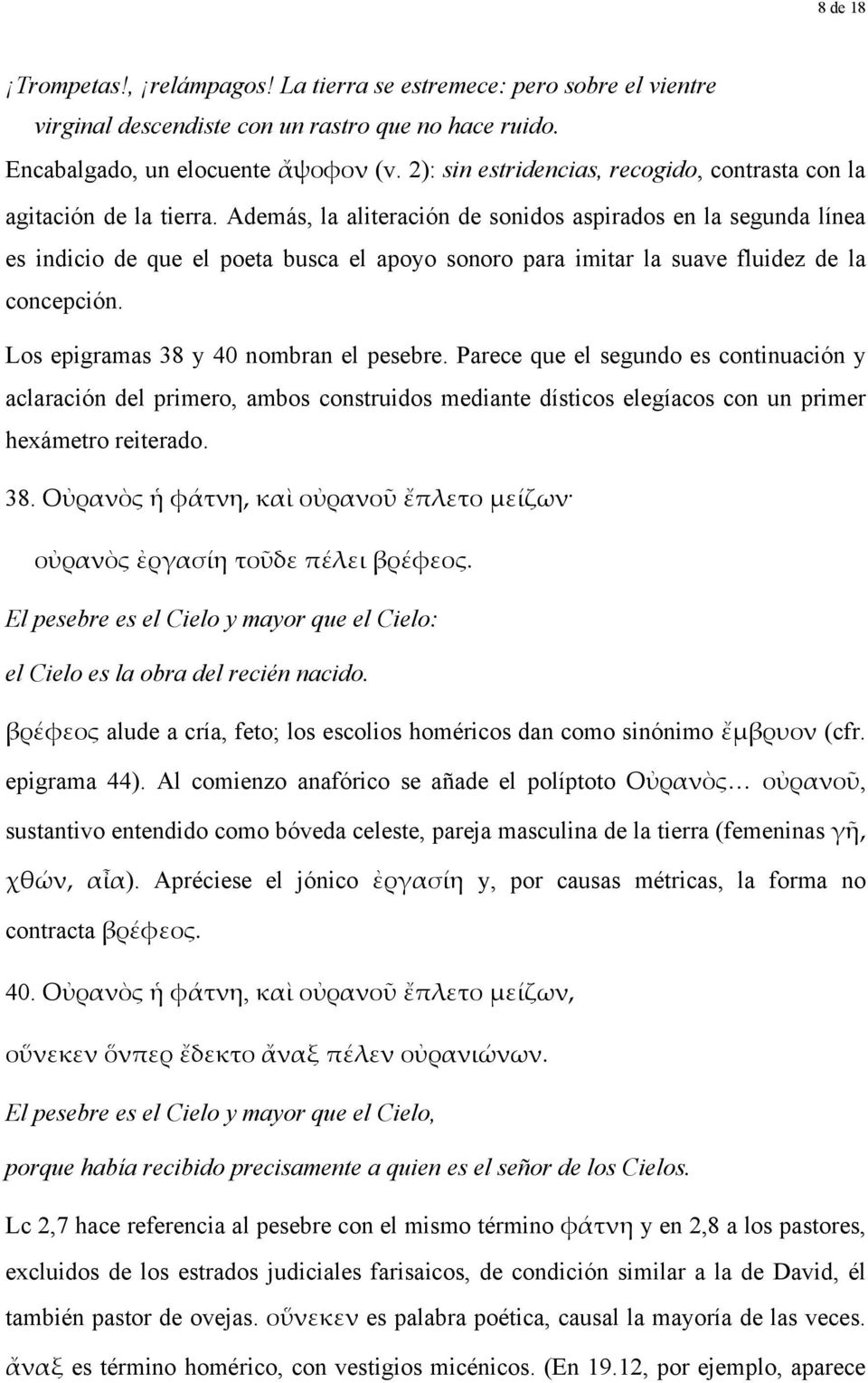 Además, la aliteración de sonidos aspirados en la segunda línea es indicio de que el poeta busca el apoyo sonoro para imitar la suave fluidez de la concepción.