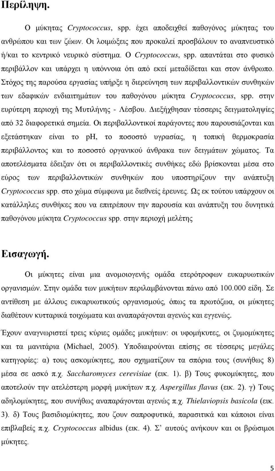 Στόχος της παρούσα εργασίας υπήρξε η διερεύνηση των περιβαλλοντικών συνθηκών των εδαφικών ενδιαιτημάτων του παθογόνου μύκητα Cryptococcus, spp. στην ευρύτερη περιοχή της Μυτιλήνης - Λέσβου.