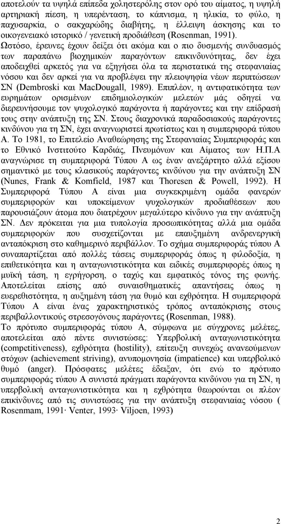 Ωστόσο, έρευνες έχουν δείξει ότι ακόμα και ο πιο δυσμενής συνδυασμός των παραπάνω βιοχημικών παραγόντων επικινδυνότητας, δεν έχει αποδειχθεί αρκετός για να εξηγήσει όλα τα περιστατικά της στεφανιαίας