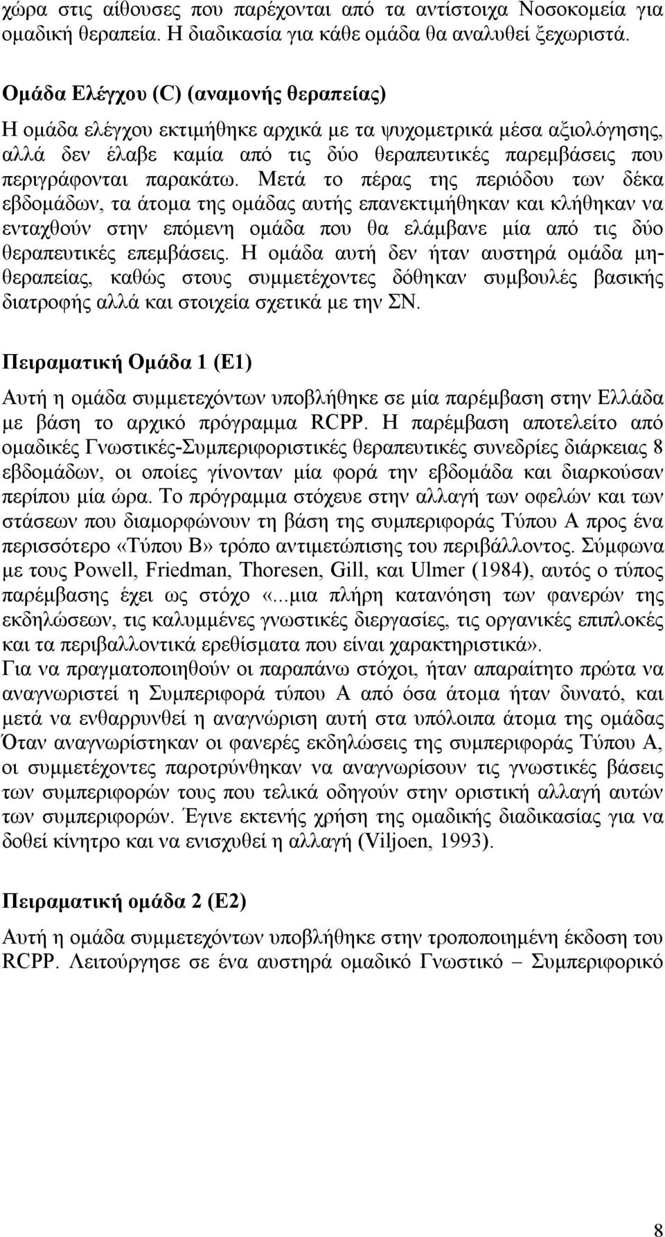 Μετά το πέρας της περιόδου των δέκα εβδομάδων, τα άτομα της ομάδας αυτής επανεκτιμήθηκαν και κλήθηκαν να ενταχθούν στην επόμενη ομάδα που θα ελάμβανε μία από τις δύο θεραπευτικές επεμβάσεις.