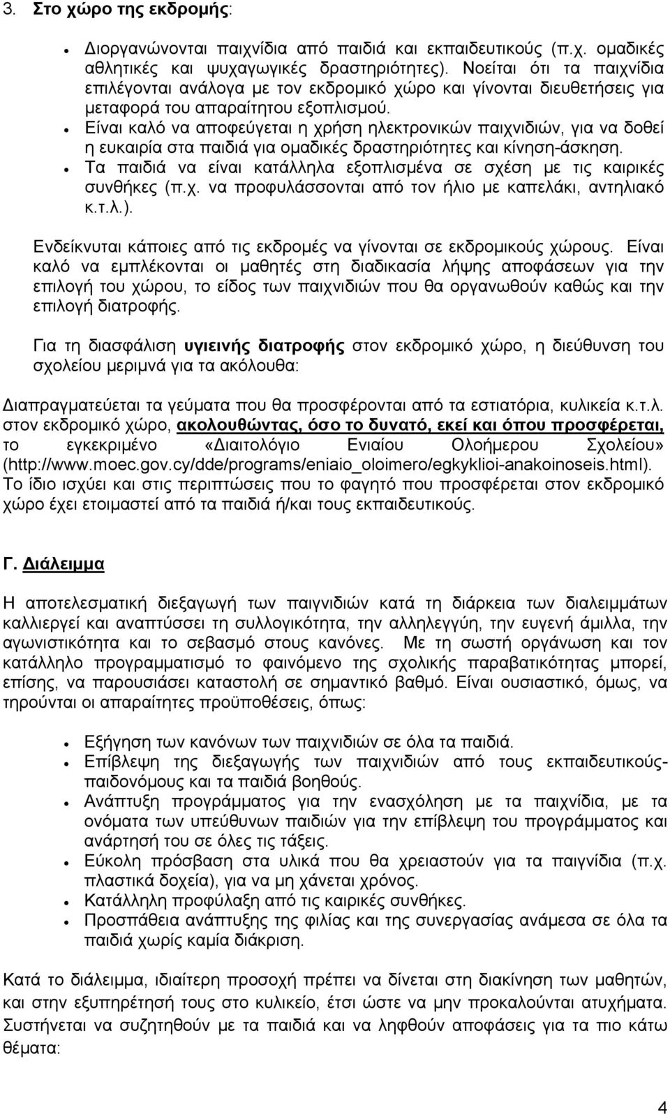 Είναι καλό να αποφεύγεται η χρήση ηλεκτρονικών παιχνιδιών, για να δοθεί η ευκαιρία στα παιδιά για ομαδικές δραστηριότητες και κίνηση-άσκηση.