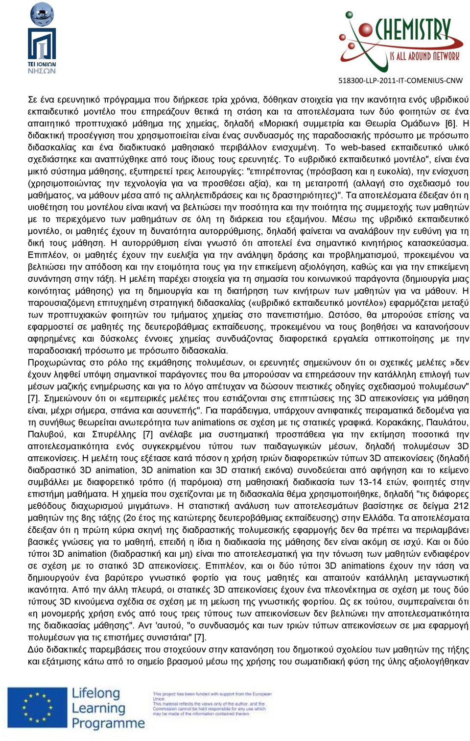 Η διδακτική προσέγγιση που χρησιμοποιείται είναι ένας συνδυασμός της παραδοσιακής πρόσωπο με πρόσωπο διδασκαλίας και ένα διαδικτυακό μαθησιακό περιβάλλον ενισχυμένη.