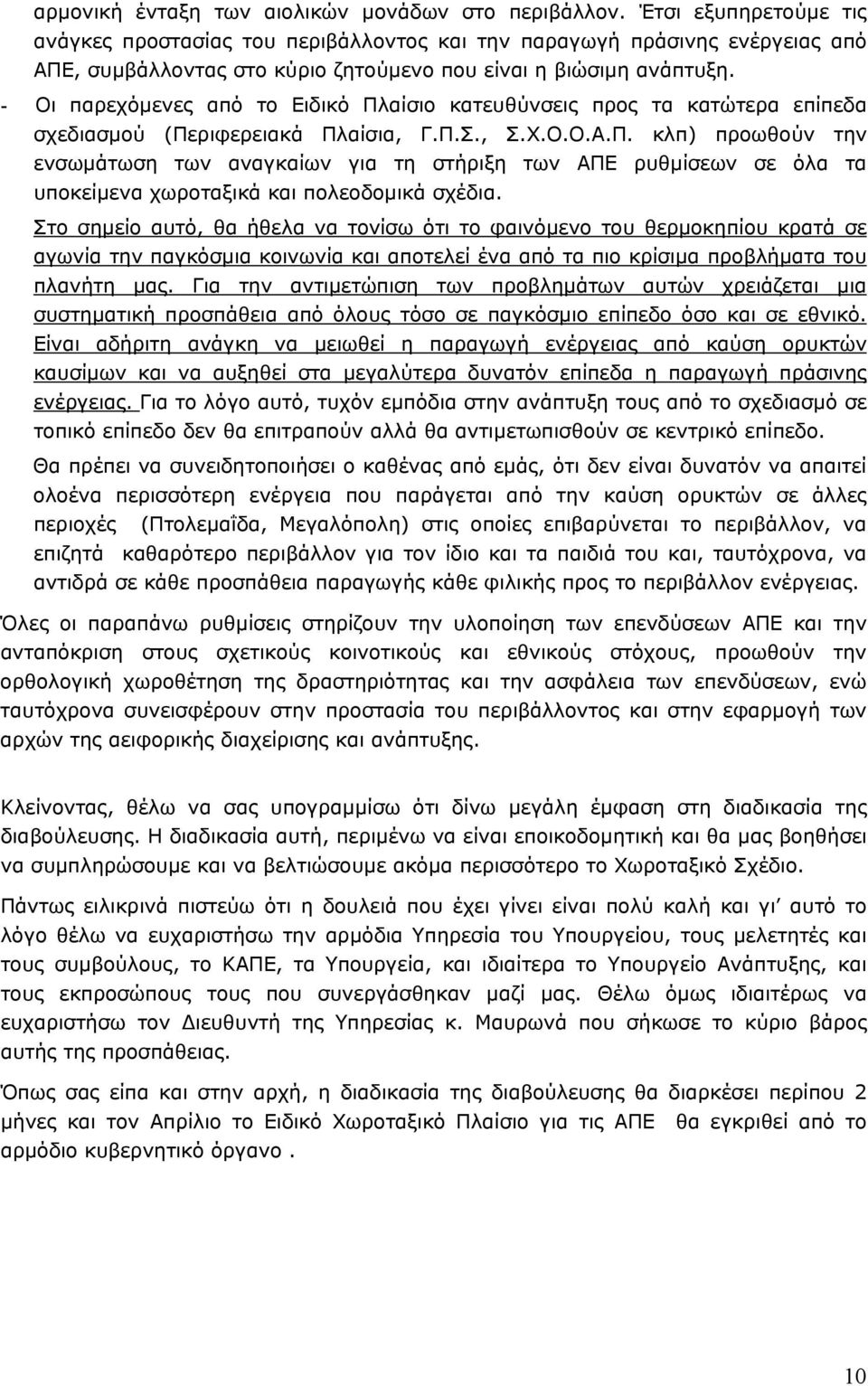 - Οι παρεχόμενες από το Ειδικό Πλαίσιο κατευθύνσεις προς τα κατώτερα επίπεδα σχεδιασμού (Περιφερειακά Πλαίσια, Γ.Π.Σ., Σ.Χ.Ο.Ο.Α.Π. κλπ) προωθούν την ενσωμάτωση των αναγκαίων για τη στήριξη των ΑΠΕ ρυθμίσεων σε όλα τα υποκείμενα χωροταξικά και πολεοδομικά σχέδια.