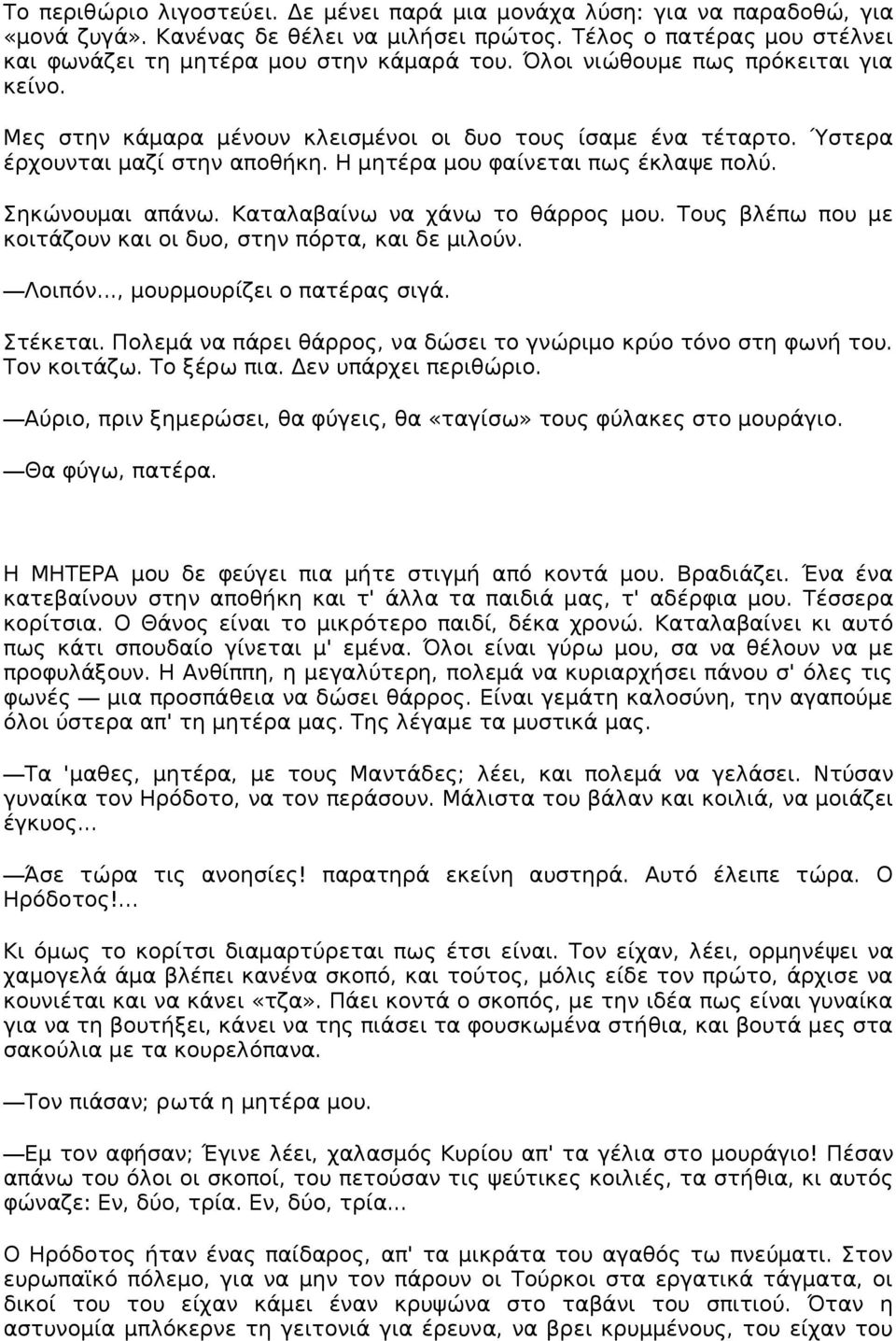 Καταλαβαίνω να χάνω το θάρρος μου. Τους βλέπω που με κοιτάζουν και οι δυο, στην πόρτα, και δε μιλούν. Λοιπόν..., μουρμουρίζει ο πατέρας σιγά. Στέκεται.