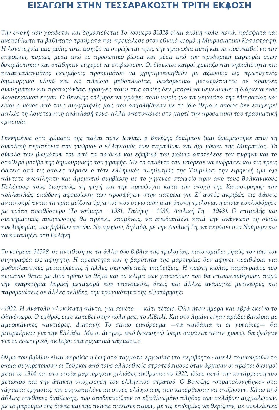 Η λογοτεχνία μας μόλις τότε άρχιζε να στρέφεται προς την τραγωδία αυτή και να προσπαθεί να την εκφράσει, κυρίως μέσα από το προσωπικό βίωμα και μέσα από την προφορική μαρτυρία όσων δοκιμάστηκαν και