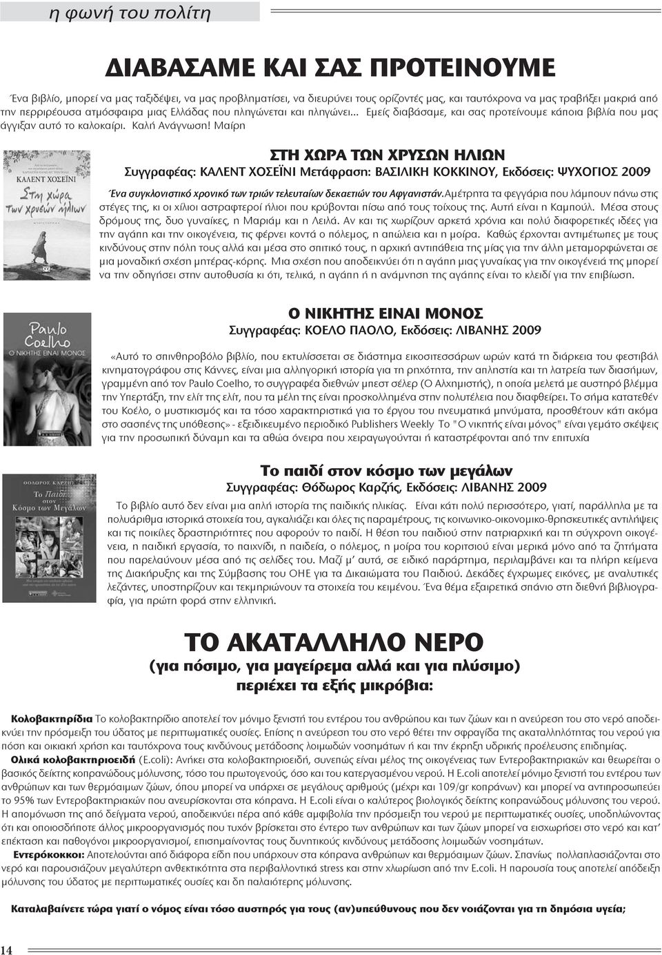 Μαίρη ΣΤΗ ΧΩΡΑ ΤΩΝ ΧΡΥΣΩΝ ΗΛΙΩΝ Συγγραφέας: ΚΑΛΕΝΤ ΧΟΣΕΪΝΙ Μετάφραση: ΒΑΣΙΛΙΚΗ ΚΟΚΚΙΝΟΥ, Εκδόσεις: ΨΥΧΟΓΙΟΣ 2009 Ένα συγκλονιστικό χρονικό των τριών τελευταίων δεκαετιών του Αφγανιστάν.