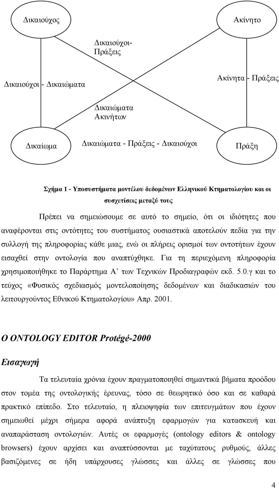 πληροφορίας κάθε µιας, ενώ οι πλήρεις ορισµοί των οντοτήτων έχουν εισαχθεί στην οντολογία που αναπτύχθηκε. Για τη περιεχόµενη πληροφορία χρησιµοποιήθηκε το Παράρτηµα Α των Τεχνικών Προδιαγραφών εκδ.