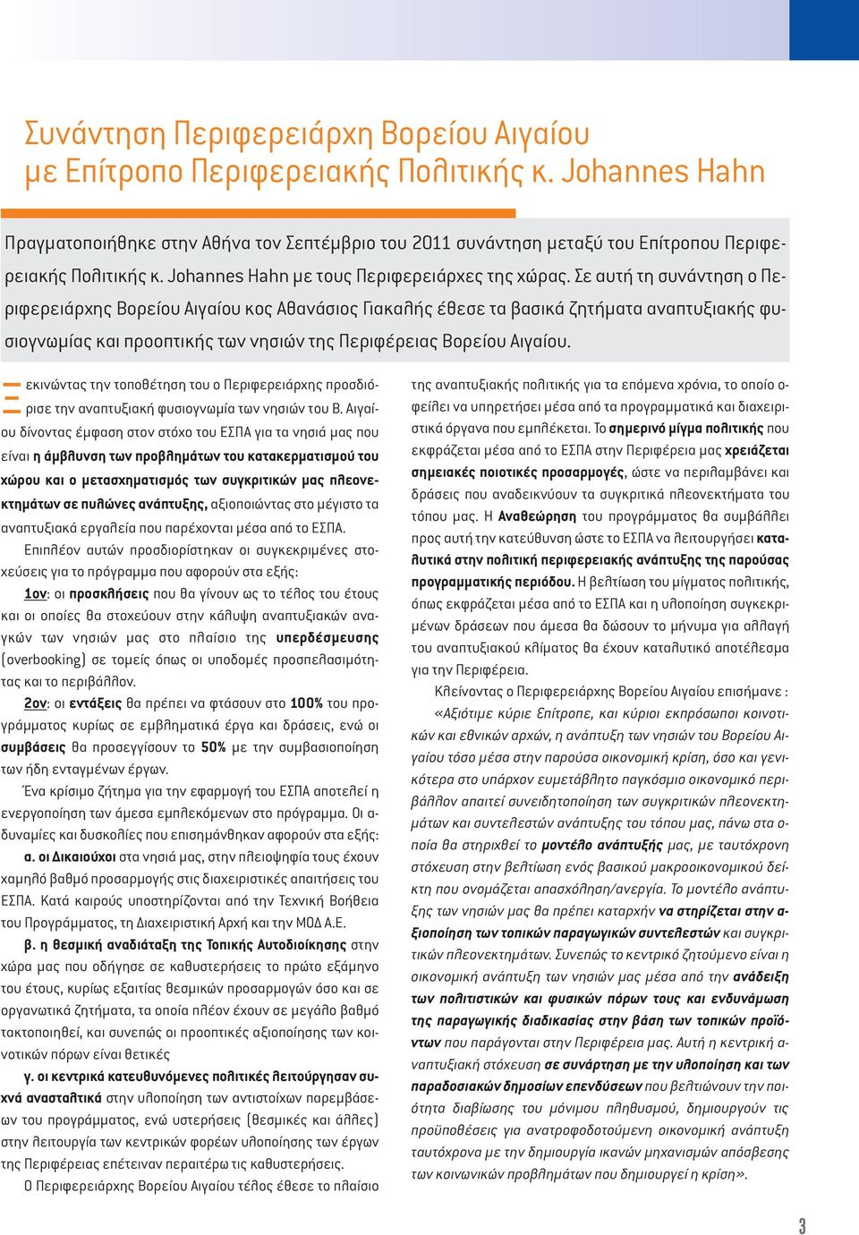 Σε αυτή τη συνάντηση ο Περιφερειάρχης Βορείου Αιγαίου κος Αθανάσιος Γιακαλής έθεσε τα βασικά ζητήµατα αναπτυξιακής φυσιογνωµίας και προοπτικής των νησιών της Περιφέρειας Βορείου Αιγαίου.