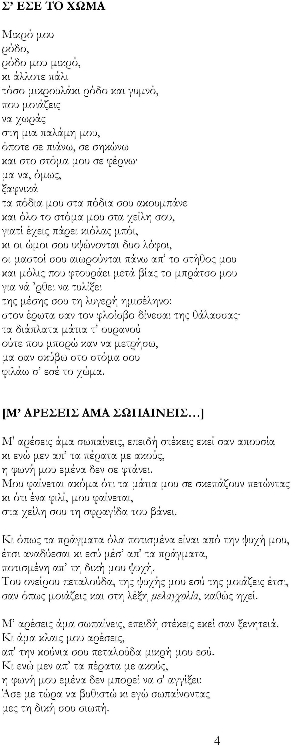 μόλις που φτουράει μετά βίας το μπράτσο μου για νά ρθει να τυλίξει της μέσης σου τη λυγερή ημισέληνο: στον έρωτα σαν τον φλοίσβο δίνεσαι της θάλασσας τα διάπλατα μάτια τ ουρανού ούτε που μπορώ καν να