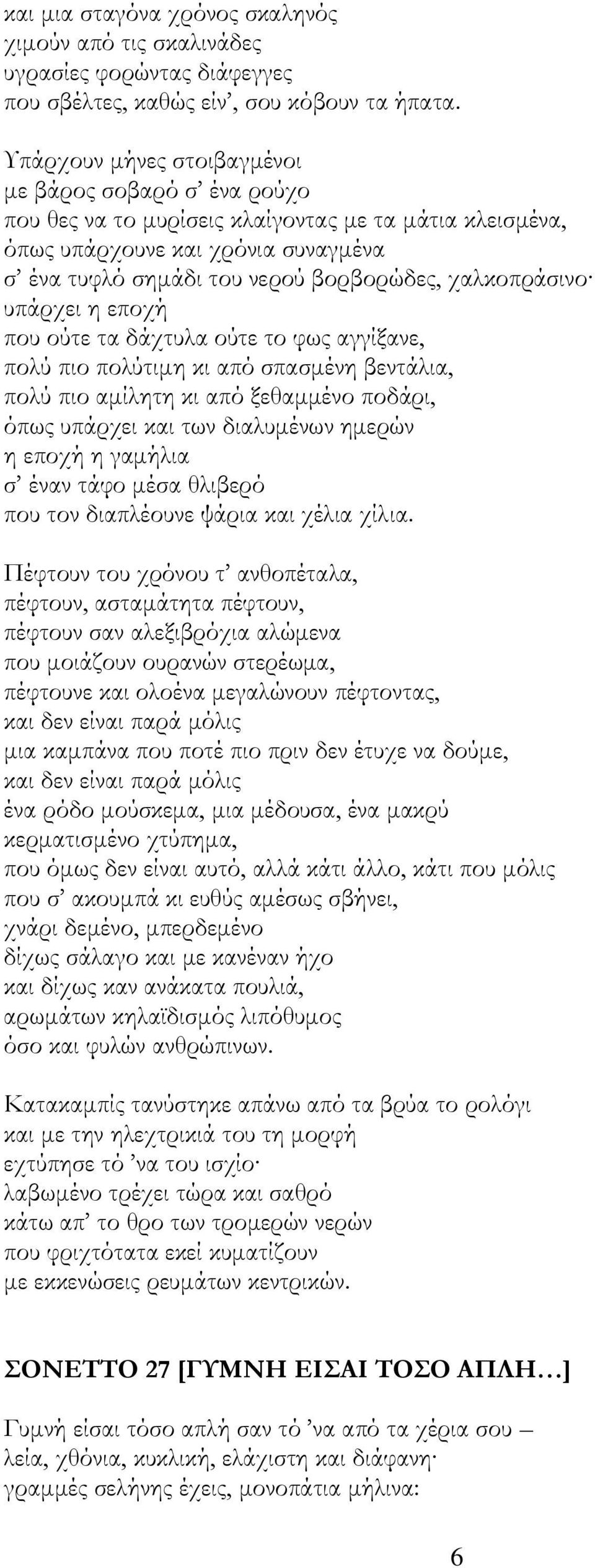 χαλκοπράσινο υπάρχει η εποχή που ούτε τα δάχτυλα ούτε το φως αγγίξανε, πολύ πιο πολύτιμη κι από σπασμένη βεντάλια, πολύ πιο αμίλητη κι από ξεθαμμένο ποδάρι, όπως υπάρχει και των διαλυμένων ημερών η