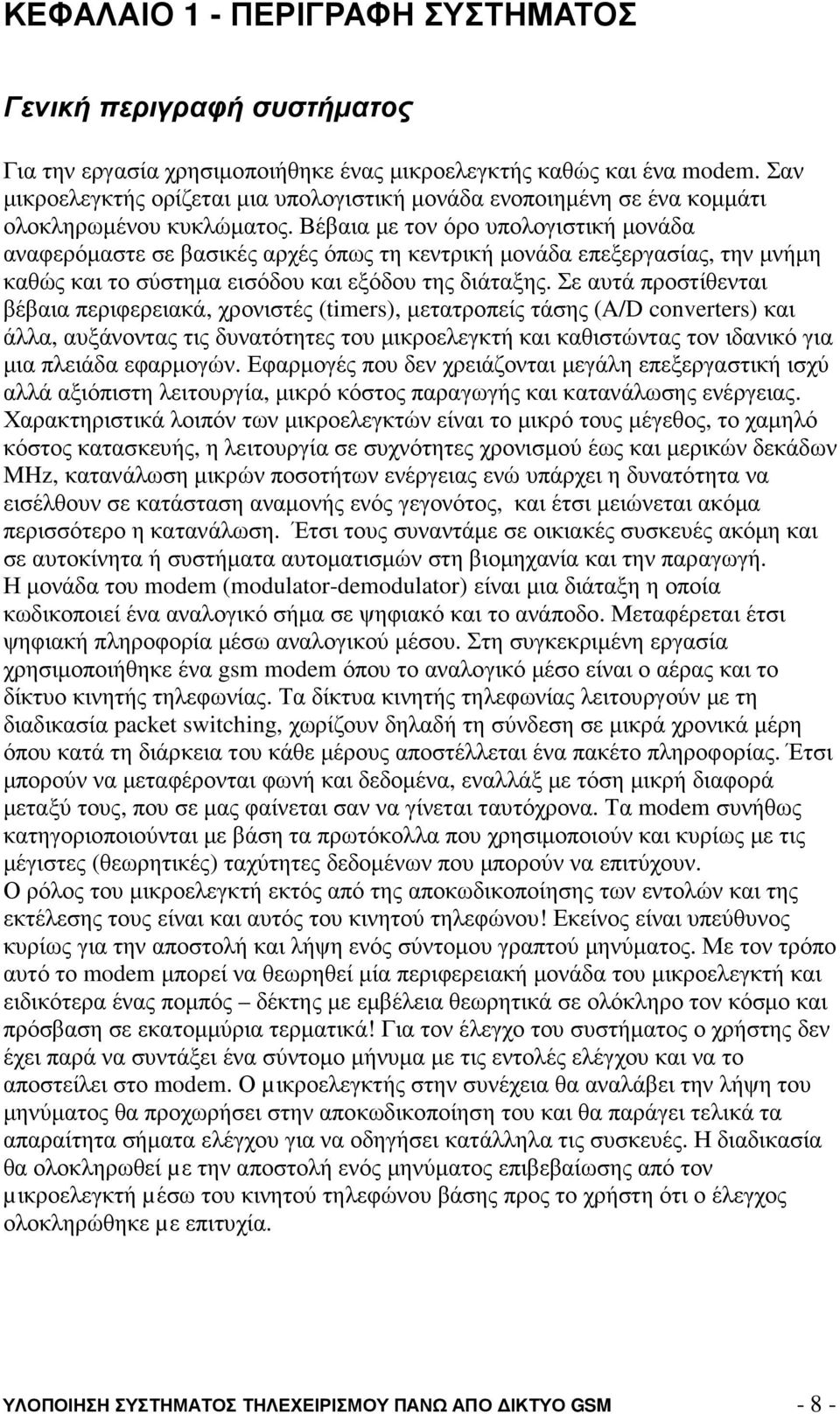 Βέβαια µε τον όρο υπολογιστική µονάδα αναφερόµαστε σε βασικές αρχές όπως τη κεντρική µονάδα επεξεργασίας, την µνήµη καθώς και το σύστηµα εισόδου και εξόδου της διάταξης.