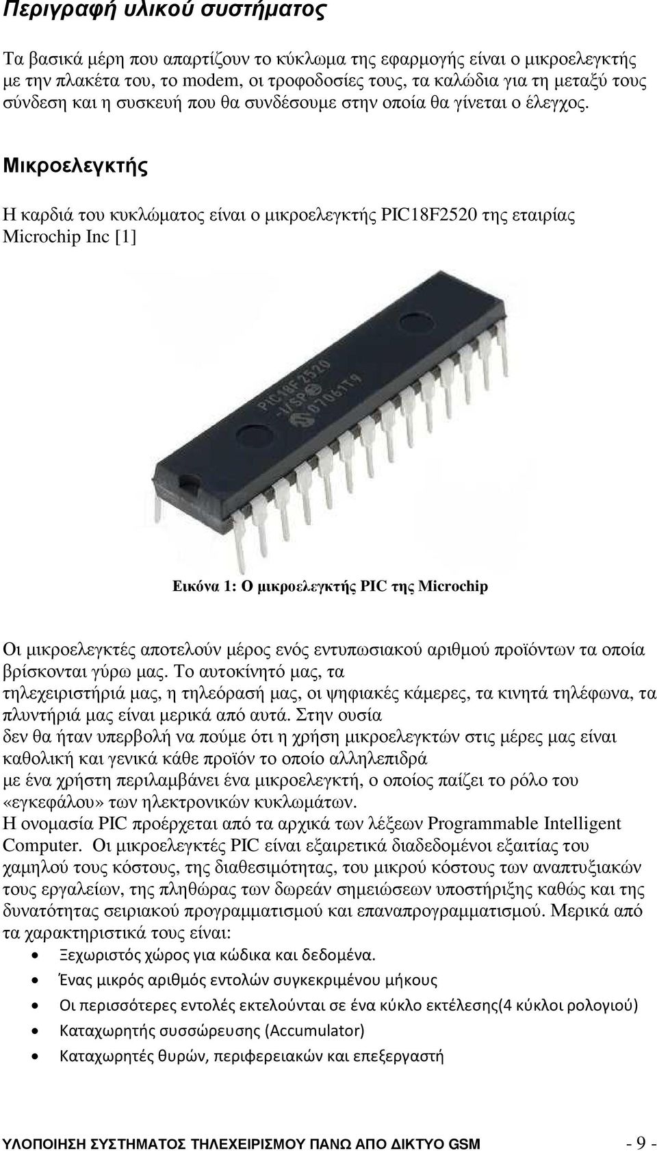 Μικροελεγκτής Η καρδιά του κυκλώµατος είναι ο µικροελεγκτής PIC18F2520 της εταιρίας Microchip Inc [1] Εικόνα 1: Ο µικροελεγκτής PIC της Microchip Οι µικροελεγκτές αποτελούν µέρος ενός εντυπωσιακού